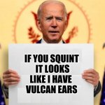 Joe Biden Sign | IF YOU SQUINT
 IT LOOKS LIKE I HAVE 
VULCAN EARS | image tagged in joe biden,biden,joe,sign,change my mind | made w/ Imgflip meme maker