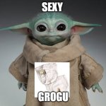 Kahl Grogu | SEXY; GROGU | image tagged in kahl grogu | made w/ Imgflip meme maker