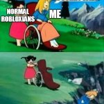 I REALLY HATE RP | DO U KNOW ROLEPLAY; IM SORRY WHAT; ME; NORMAL ROBLOXIANS | image tagged in wheelchair chicks | made w/ Imgflip meme maker