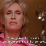 I am going to create an environment that is so toxic