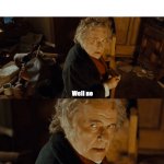 Bilbo Well no and yes meme