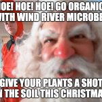 Hoe! Hoe! Hoe! Go Organic with Wind River Microbes! | HOE! HOE! HOE! GO ORGANIC!
WITH WIND RIVER MICROBES; GIVE YOUR PLANTS A SHOT IN THE SOIL THIS CHRISTMAS | image tagged in christmas story santa claus | made w/ Imgflip meme maker
