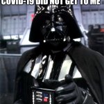 Covid Vader | FOR THE RECORD COVID-19 DID NOT GET TO ME; I GOT TO COVID-19 | image tagged in darth vader | made w/ Imgflip meme maker