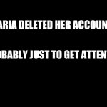 -___________- | ARIA DELETED HER ACCOUNT; PROBABLY JUST TO GET ATTENTION | image tagged in black background | made w/ Imgflip meme maker