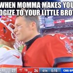 Tom Brady and Patrick Mahomes | WHEN MOMMA MAKES YOU APOLOGIZE TO YOUR LITTLE BROTHER. | image tagged in tom brady and patrick mahomes | made w/ Imgflip meme maker