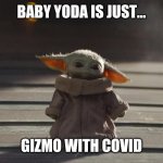 Baby Yoda is just Gizmo with covid | BABY YODA IS JUST... GIZMO WITH COVID | image tagged in yoda covid,gizmo,2020 | made w/ Imgflip meme maker
