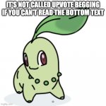 Think about it, you can't read the bottom text so you can't blame me for begging for upvotes | IT'S NOT CALLED UPVOTE BEGGING IF YOU CAN'T READ THE BOTTOM TEXT; PLEASE UPVOTE | image tagged in smort chikorita,smort,infinite iq,roll safe think about it | made w/ Imgflip meme maker