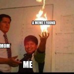 Kid Holding Fire | A MEME I FOUND; MY MOM; ME | image tagged in kid holding fire | made w/ Imgflip meme maker