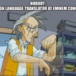 uncle fast hands | NOBODY:
THE SIGN LANGUAGE TRANSLATOR AT EMINEM CONCERTS: | image tagged in uncle fast hands | made w/ Imgflip meme maker
