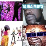 I sleep, real sh** | TAINA MAYS; TAINA MAYS | image tagged in i sleep real sh | made w/ Imgflip meme maker