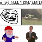 The 4 horsemen of trolls | THE 4 HORSEMEN OF TROLLS | image tagged in 4 horsemen,rick roll,gnome,troll,get stick bugged lol,memes | made w/ Imgflip meme maker