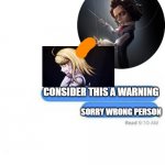 Consider this a warning | CONSIDER THIS A WARNING; SORRY WRONG PERSON | image tagged in consider this a warning,danganronpa,rolling sky 2,beethoven,kaede akamatsu | made w/ Imgflip meme maker