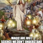 UNKNOWN SCIENCE | JESUS FEEDS 5000; MAGIC ARE JUST SCIENCE WE DON'T UNDERSTAND YET - ARTHUR C. CLARKE; UNVEILED SECRETS AND MESSAGES OF LIGHT | image tagged in unknown science | made w/ Imgflip meme maker