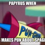 Hey look, I'm the first person to use this format | PAPYRUS WHEN; SANS MAKES PUN ABOUT SPAGHETTI | image tagged in dot's pun gun | made w/ Imgflip meme maker