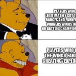 My last Rb Battles season 2 meme | PLAYERS WHO LEGITIMATELY GOT THE 12 BADGES AND EARNED THE WINNERS WINGS IN THE RB BATTLES CHAMPIONSHIPS. PLAYERS WHO GOT THE WINGS EARLY BY CHEATING/EXPLOITING. | image tagged in winnie the pooh meme | made w/ Imgflip meme maker
