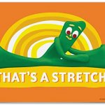 Gumby that’s a stretch