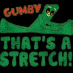 Gumby that’s a stretch