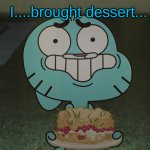 I...Brought Dessert...(Gumball)