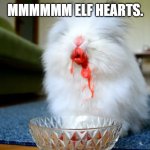 Eating elf hearts. | MMMMMM ELF HEARTS. | image tagged in killer bunny | made w/ Imgflip meme maker