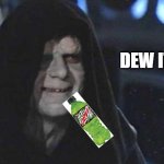dew it | DEW IT | image tagged in emperor palpatine | made w/ Imgflip meme maker