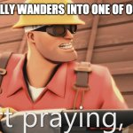 Start praying, boy | NOOB: ACCIDENTALLY WANDERS INTO ONE OF OUR SPAWN POINTS; EVERYONE IN OUR TEAM: | image tagged in start praying boy | made w/ Imgflip meme maker