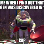 yes it | ME WHEN I FIND OUT THAT OXYGEN WAS DISCOVERED IN 1772; CAP | image tagged in surprised buzz | made w/ Imgflip meme maker