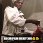 Careful in the kitchen | BE CAREFUL IN THE KITCHEN 🤨😐 | image tagged in gifs,don't be like bill | made w/ Imgflip video-to-gif maker
