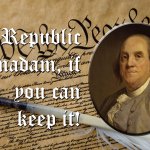 Ben Franklin a republic if you can keep it meme