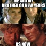 it do be like that | ME AND MY BROTHER ON NEW YEARS; US NOW | image tagged in sam and frodo before and after mt doom | made w/ Imgflip meme maker