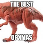 metricanthosaurus | THE BEST; OF XMAS | image tagged in metricanthosaurus | made w/ Imgflip meme maker