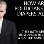 Daily Bad Dad Joke December 2 2020 | HOW ARE POLITICIANS AND DIAPERS ALIKE? THEY BOTH NEED TO BE CHANGED REGULARLY & FOR THE SAME REASON. | image tagged in bill maher | made w/ Imgflip meme maker
