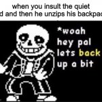ruh roh | when you insult the quiet kid and then he unzips his backpack | image tagged in woah hey pal lets back it up a bit | made w/ Imgflip meme maker