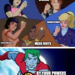By Your Powers Combined, I AM 2020 | PANDEMIC; ECONOMIC DEPRESSION; UNEMPLOYMENT; POLICE BRUTALITY; MASS RIOTS; BY YOUR POWERS COMBINED, I AM 2020 | image tagged in captain planet with everybody | made w/ Imgflip meme maker