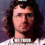 David tried to warn "us"!!! | HEY... WE TRIED TO WARN YOU!!! | image tagged in waco,nwo,fascism | made w/ Imgflip meme maker