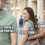 Respiratory Follies | COVID19 2020-20XX TOILET PAPER &
 HUMAN CONTACT | image tagged in distracted girlfriend | made w/ Imgflip meme maker