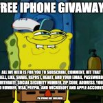 iPhone giveaway | FREE IPHONE GIVAWAY! ALL WE NEED IS FOR YOU TO SUBSCRIBE, COMMENT, HIT THAT BELL, LIKE, SHARE, REPOST, HEART, AND YOUR EMAIL, PASSWORD, BIRTHDATE, SOCIAL SECURITY NUMBER, ZIP CODE, ADDRESS, YOUR CREDIT CARD NUMBER, VISA, PAYPAL, AND MICROSOFT AND APPLE ACCOUNT PASSCODE! PS: IPHONE NOT INCLUDED | image tagged in memes,don't you squidward | made w/ Imgflip meme maker