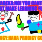 haha go brrr | ABEKA:NO! YOU CANT JUST MAKE LEARNING FUN! PRODIGY:HAHA PRODIGY GO BRR | image tagged in haha go brrr | made w/ Imgflip meme maker