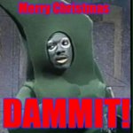 I'm Gumby dammit.. | Merry Christmas; DAMMIT! | image tagged in i'm gumby dammit | made w/ Imgflip meme maker