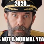 Capitan Obvious | 2020... IS NOT A NORMAL YEAR. | image tagged in capitan obvious | made w/ Imgflip meme maker
