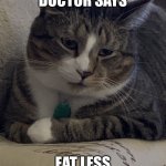 Murrie The Cat | WHEN YOUR DOCTOR SAYS; EAT LESS EXERCISE MORE | image tagged in murrie the cat | made w/ Imgflip meme maker