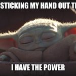Can anyone relate | ME A 7 YEAR OLD STICKING MY HAND OUT THE CAR WINDOW; I HAVE THE POWER | image tagged in baby yoda using the force | made w/ Imgflip meme maker