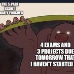 College Be Like | THE 5-PAGE ESSAY I FINALLY FINISHED 4 EXAMS AND 3 PROJECTS DUE TOMORROW THAT I HAVEN'T STARTED ON | image tagged in big diglett underground | made w/ Imgflip meme maker
