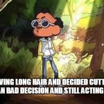 Craig the half bald boy | YOU HAVING LONG HAIR AND DECIDED CUTTING IT THEN MADE AN BAD DECISION AND STILL ACTING TO BE COOL | image tagged in shaved head craig | made w/ Imgflip meme maker