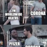 Bro not cool | CORONA; 2M WORLDWIDE DEATHS; CORONA; PFIZER & 
BIO N TECH | image tagged in bro not cool | made w/ Imgflip meme maker