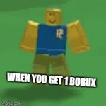 when you get bobux | WHEN YOU GET 1 BOBUX | image tagged in gifs,robux,roblox,roblox meme | made w/ Imgflip video-to-gif maker