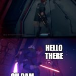 Star Wars Jedi Fallen Order Vader | TIME TO GO; HELLO THERE; OH DAM | image tagged in star wars jedi fallen order vader | made w/ Imgflip meme maker