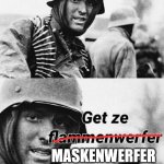 Maskenwerfer | MASKENWERFER | image tagged in hanz get the flammenwafer | made w/ Imgflip meme maker