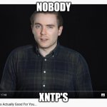 Why procrastination is good for you | NOBODY; XNTP'S | image tagged in why procrastination is good for you,mbti | made w/ Imgflip meme maker