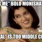Monisha Beta | "PICK ME" BOLO MONISHA BETA; "DALAL" IS TOO MIDDLE CLASS | image tagged in monisha beta | made w/ Imgflip meme maker