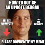 Please dOwNvOtE my meme as shown (This is just a joke) | HOW TO NOT BE AN UPVOTE BEGGAR; THIS IS A DOWNVOTE; THIS IS AN UPVOTE; PLEASE DOWNVOTE MY MEME | image tagged in hehe,loophole | made w/ Imgflip meme maker
